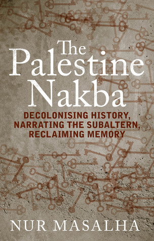 The Palestine Nakba: Decolonising History, Narrating the Subaltern, Reclaiming Memory (Paperback)
