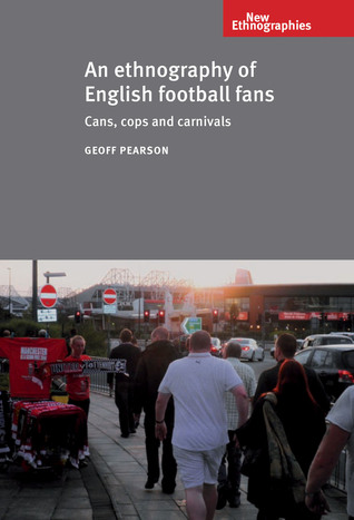An ethnography of English football fans: Cans, cops and carnivals (New Ethnographies)
