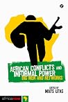 African Conflicts and Informal Power: Big Men and Networks (Africa Now) African Conflicts and Informal Power: Big Men and Networks (Africa Now)