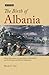 The Birth of Albania: Ethnic Nationalism, the Great Powers of World War I and the Emergence of Albanian Independence
