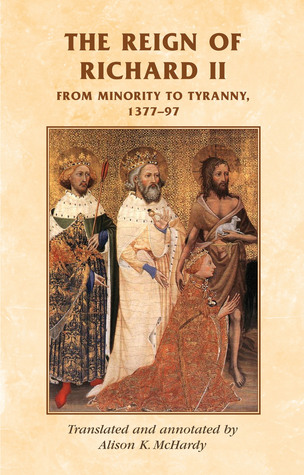 The reign of Richard II: From minority to tyranny 1377–97 (Manchester Medieval Sources)