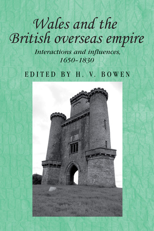 Wales and the British overseas empire: Interactions and influences, 1650–1830 (Studies in Imperialism, 93)