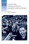 Leisure and cultural conflict in twentieth-century Britain (Studies in Popular Culture)