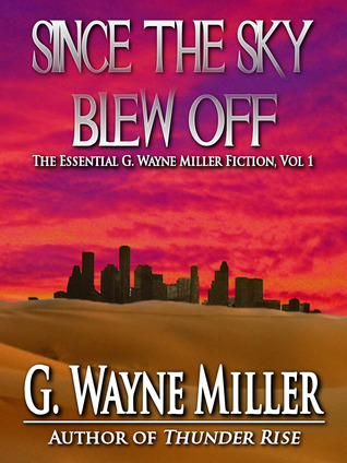 Since the Sky Blew Off (The Essential G. Wayne Miller Fiction #1)