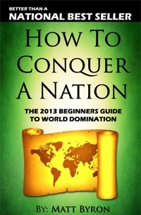 How To Conquer A Nation: The 2013 Beginners Guide To World Domination (Kindle Edition)