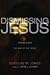 Dismissing Jesus by Douglas M. Jones III Dismissing Jesus by Douglas M. Jones III