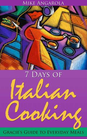7 Days of Italian Cooking : Gracie's Guide to Everyday Meals