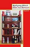 Alles nur Konsum by Wolfgang Ullrich Alles nur Konsum by Wolfgang Ullrich