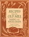 Recipes from the Old Mill: Baking with Whole Grains