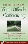 The Little Book of Victim Offender Conferencing: Bringing Victims and Offenders Together in Dialogue (Justice and Peacebuilding)