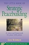 The Little Book of Strategic Peacebuilding: A Vision And Framework For Peace With Justice (Justice and Peacebuilding)