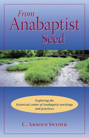 From Anabaptist Seed: Exploring The Historical Center Of Anabaptist Teachings And Practices (Paperback)