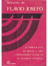 Seleções de Flávio Josefo: Autobiografia; Resposta a Ápio; Antiguidades Judaicas; As Guerras Judaicas