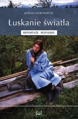 Łuskanie światła. Reportaże rosyjskie