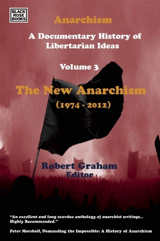 Anarchism: A Documentary History of Libertarian Ideas, Volume 3: The New Anarchism (1974-2012)