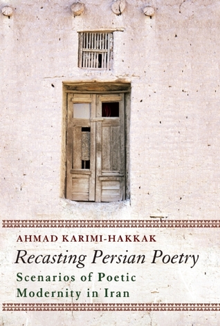 Recasting Persian Poetry: Scenarios of Poetic Modernity in Iran