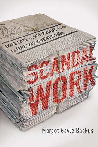 Scandal Work: James Joyce, the New Journalism, and the Home Rule Newspaper Wars