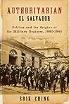 Authoritarian El Salvador: Politics and the Origins of the Military Regimes, 1880-1940 (Kellogg Institute Series on Democracy and Development)