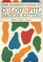 The Harmony Guide to Colourful Machine Knitting (Harmony Guides)