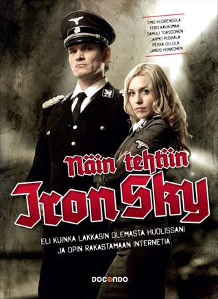 Näin tehtiin Iron Sky – eli kuinka lakkasin olemasta huolissani ja opin rakastamaan internetiä (Hardcover)