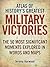 Atlas of History's Greatest Military Victories: The 50 Most Significant Moments Explored in Words and Maps