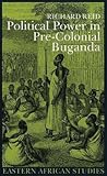 Political Power in Pre-Colonial Buganda: Economy, Society, and Warfare in the Nineteenth Century (Eastern African Studies)