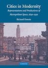 Cities in Modernity: Representations and Productions of Metropolitan Space, 1840–1930 (Cambridge Studies in Historical Geography, Series Number 40)