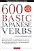 600 Basic Japanese Verbs: The Essential Reference Guide: Learn the Japanese Vocabulary and Grammar You Need to Learn Japanese and Master the JLPT