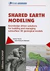 Shared Earth Modeling: Knowledge Driven Solutions for Building and Managing Subsurface 3D Geological Models