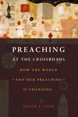 Preaching at the Crossroads: How the Worldand Our PreachingIs Changing (Paperback)