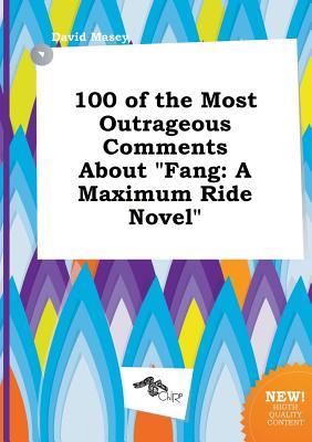 100 of the Most Outrageous Comments about Fang: A Maximum Ride Novel
