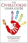 The Overlooked Generation: Parenting Teens and Tweens in a Complicated Culture The Overlooked Generation: Parenting Teens and Tweens in a Complicated Culture