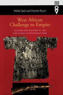 West African Challenge To Empire: Culture and History in the Volta-Bani Anticolonial War (Western African Studies)