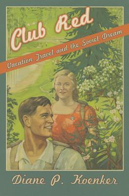 Club Red: Vacation Travel and the Soviet Dream (Hardcover)