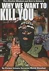 Why We Want to Kill You: The Jihadist Mindset and How to Defeat it Why We Want to Kill You: The Jihadist Mindset and How to Defeat it