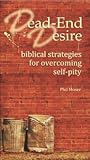 Dead-End Desire: Biblical strategies for overcoming self-pity