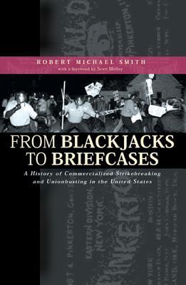 From Blackjacks to Briefcases: A History of Commercialized Strikebreaking and Unionbusting in the United States (Paperback)