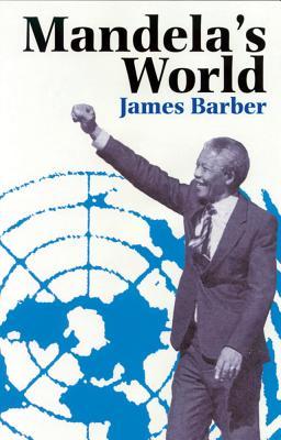 Mandela’s World: The International Dimension of South Africa’s Political Revolution