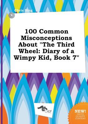 100 Common Misconceptions about the Third Wheel: Diary of a Wimpy Kid, Book 7