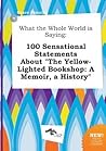 What the Whole World Is Saying: 100 Sensational Statements about the Yellow-Lighted Bookshop: A Memoir, a History