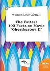 Women Love Girth... the Fattest 100 Facts on Movie Ghostbusters II Women Love Girth... the Fattest 100 Facts on Movie Ghostbusters II