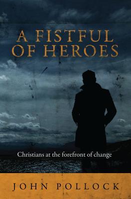A Fistful of Heroes: Christians at the Forefront of Change (Biography)