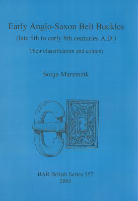 Early Anglo-Saxon Belt Buckles (late 5th to early 8th centuries AD): Their classification and context (BAR Archaeopress)