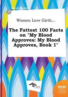 Women Love Girth... the Fattest 100 Facts on My Blood Approves: My Blood Approves, Book 1