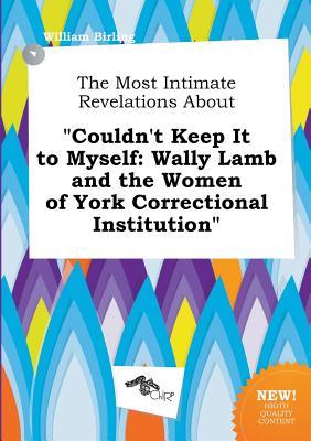 The Most Intimate Revelations about Couldn't Keep It to Myself: Wally Lamb and the Women of York Correctional Institution