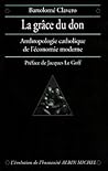 La Grâce du don: Anthropologie catholique de l'économie moderne