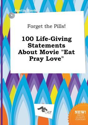 Forget the Pills! 100 Life-Giving Statements about Movie Eat Pray Love