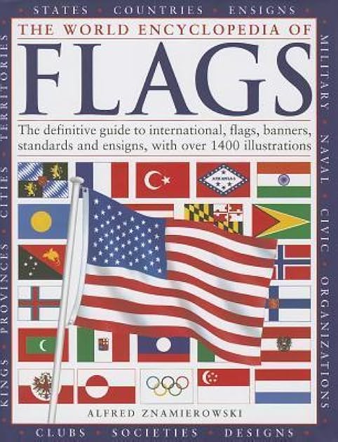 The World Encyclopedia of Flags: The definitive guide to international flags, banners, standards and ensigns, with over 400 illustrations