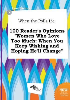 When the Polls Lie: 100 Reader's Opinions Women Who Love Too Much: When You Keep Wishing and Hoping He'll Change