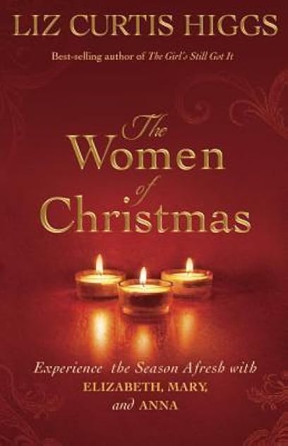 The Women of Christmas: Experience the Season Afresh with Elizabeth, Mary, and Anna